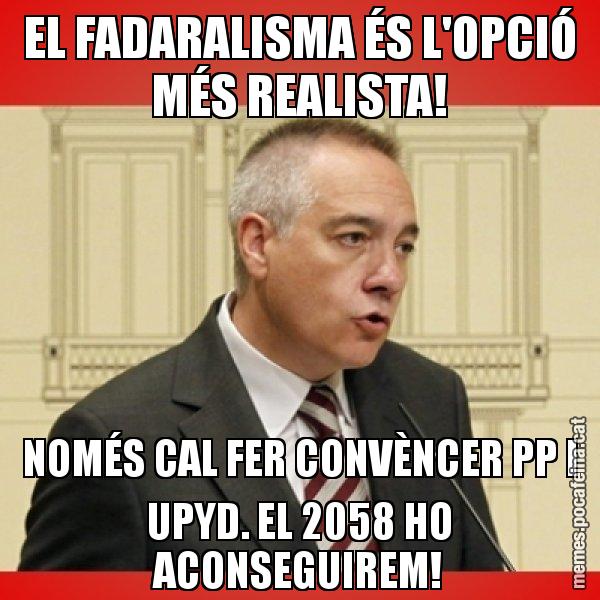 EL FADARALISMA ÉS L'OPCIÓ MÉS REALISTA! NOMÉS CAL FER CONVÈNCER PP I UPYD. EL 2058 HO ACONSEGUIREM! - Pere Navarro