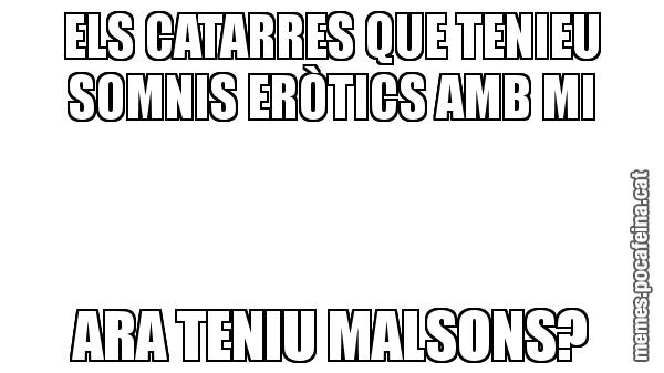 ELS CATARRES QUE TENIEU SOMNIS ERÒTICS AMB MI ARA TENIU MALSONS?