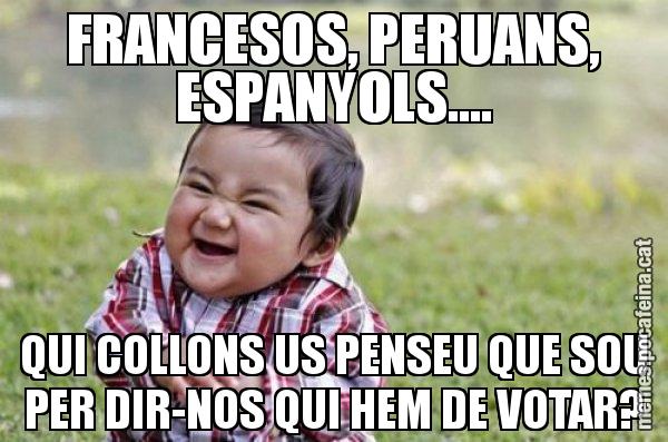 FRANCESOS, PERUANS, ESPANYOLS.... QUI COLLONS US PENSEU QUE SOU PER DIR-NOS QUI HEM DE VOTAR? - El diabòlic nen asiàtic