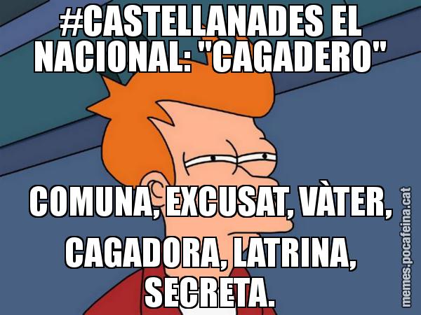 #CASTELLANADES EL NACIONAL: "CAGADERO" COMUNA, EXCUSAT, VÀTER, CAGADORA, LATRINA, SECRETA. - Futurama Fry