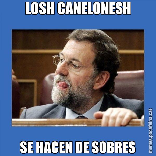 LOSH CANELONESH SE HACEN DE SOBRES - Mmmmmariano Rajoy