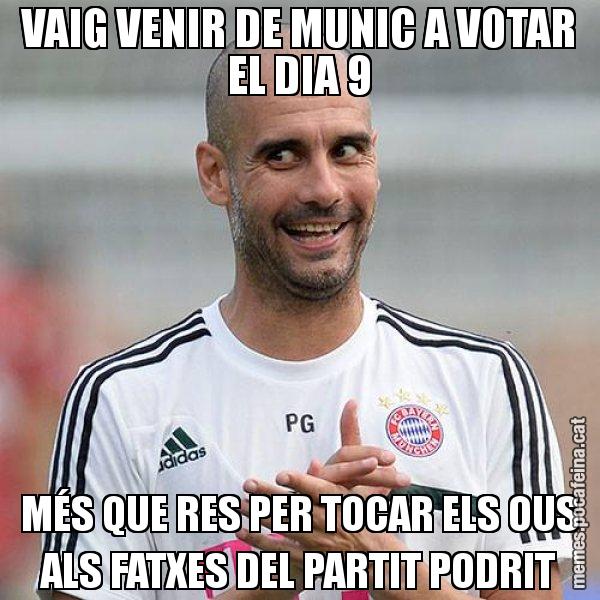 VAIG VENIR DE MUNIC A VOTAR EL DIA 9 MÉS QUE RES PER TOCAR ELS OUS ALS FATXES DEL PARTIT PODRIT - Guardiola Boig
