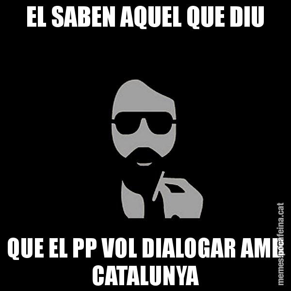 EL SABEN AQUEL QUE DIU QUE EL PP VOL DIALOGAR AMB CATALUNYA - Eugenio