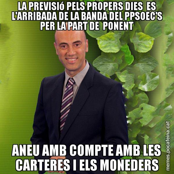 LA PREVISIó PELS PROPERS DIES  ES L'ARRIBADA DE LA BANDA DEL PPSOEC'S PER LA PART DE  PONENT ANEU AMB COMPTE AMB LES CARTERES I ELS MONEDERS - Tomàs Molina