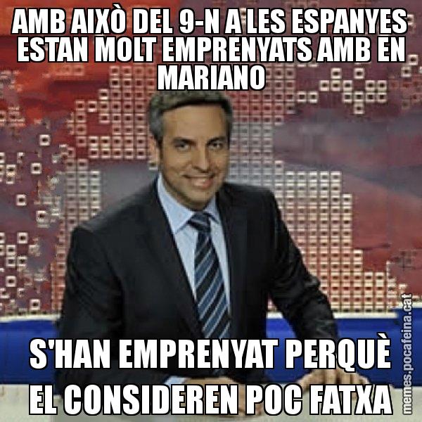 AMB AIXÒ DEL 9-N A LES ESPANYES ESTAN MOLT EMPRENYATS AMB EN MARIANO S'HAN EMPRENYAT PERQUÈ EL CONSIDEREN POC FATXA - Trollicer