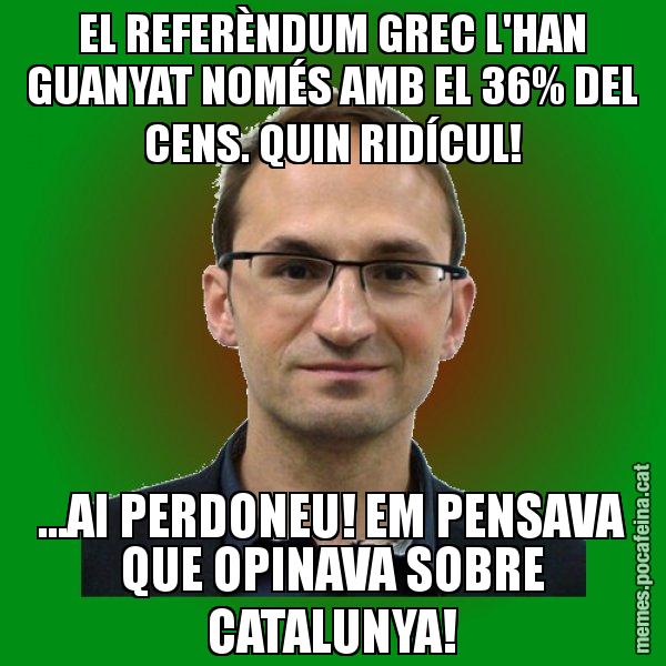EL REFERÈNDUM GREC L'HAN GUANYAT NOMÉS AMB EL 36% DEL CENS. QUIN RIDÍCUL! ...AI PERDONEU! EM PENSAVA QUE OPINAVA SOBRE CATALUNYA! - Joan Herrera