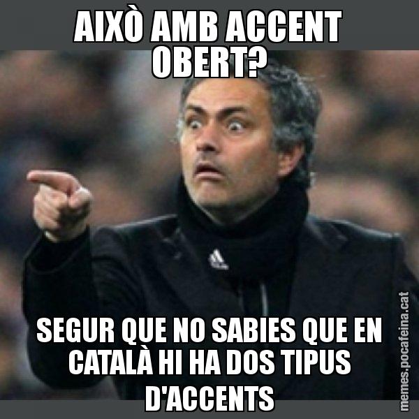 AIXÒ AMB ACCENT OBERT? SEGUR QUE NO SABIES QUE EN CATALÀ HI HA DOS TIPUS D'ACCENTS - Mourinho