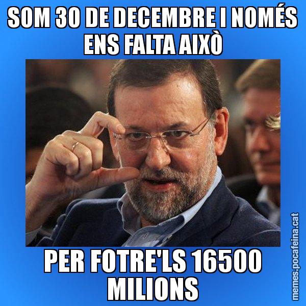 SOM 30 DE DECEMBRE I NOMÉS ENS FALTA AIXÒ PER FOTRE'LS 16500 MILIONS - Rajoy titola