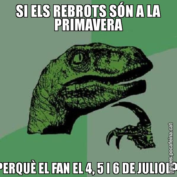 SI ELS REBROTS SÓN A LA PRIMAVERA PERQUÈ EL FAN EL 4, 5 I 6 DE JULIOL? - Philosoraptor