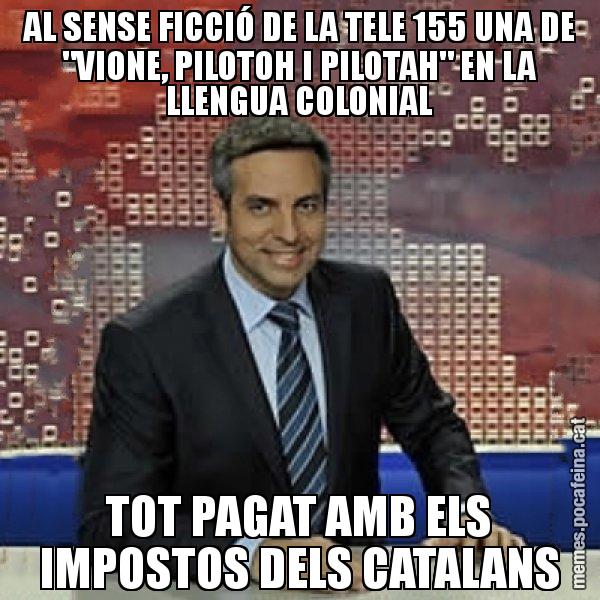 AL SENSE FICCIÓ DE LA TELE 155 UNA DE "VIONE, PILOTOH I PILOTAH" EN LA LLENGUA COLONIAL TOT PAGAT AMB ELS IMPOSTOS DELS CATALANS - Trollicer