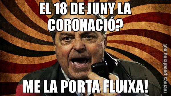 EL 18 DE JUNY LA CORONACIÓ? ME LA PORTA FLUIXA!