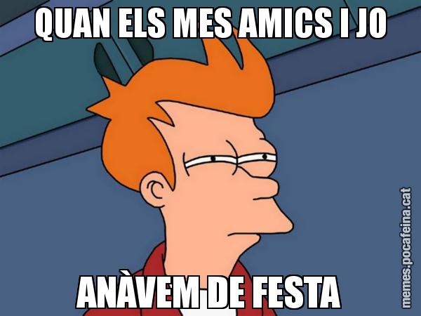 QUAN ELS MES AMICS I JO ANÀVEM DE FESTA - Futurama Fry