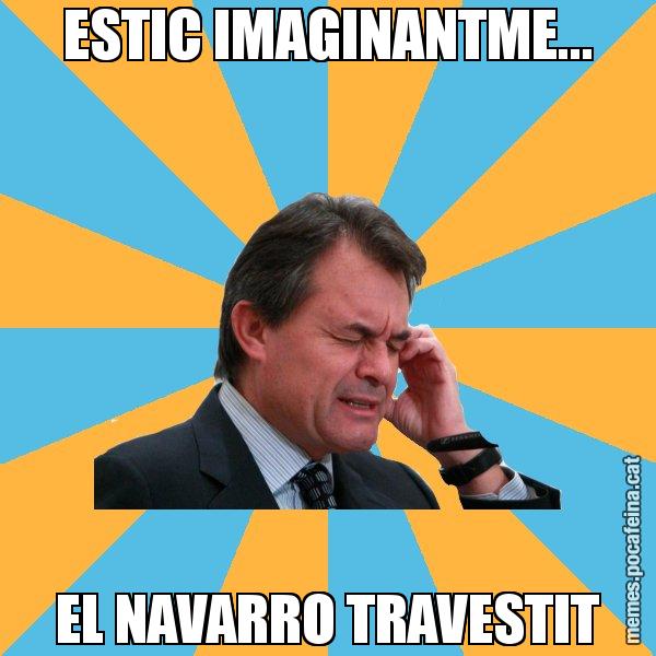 ESTIC IMAGINANTME... EL NAVARRO TRAVESTIT - Artur Mas Turbat