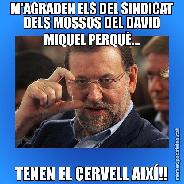 M'AGRADEN ELS DEL SINDICAT DELS MOSSOS DEL DAVID MIQUEL PERQUÈ... TENEN EL CERVELL AIXÍ!! - Rajoy titola