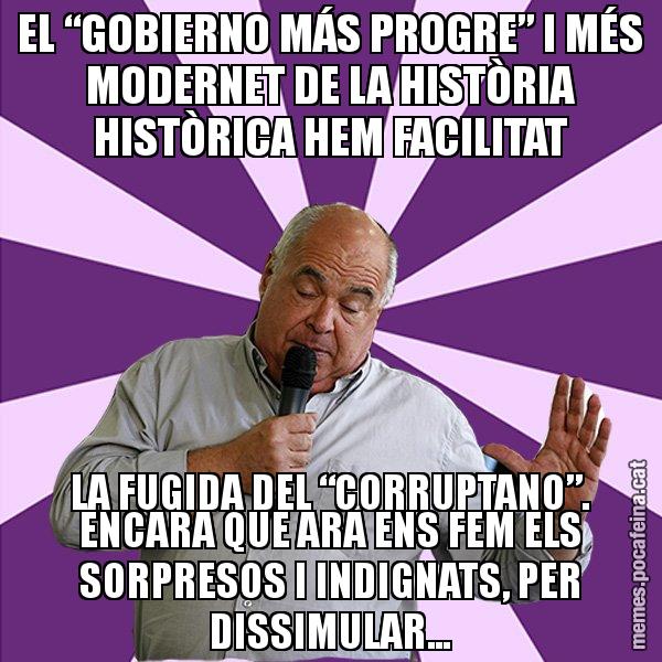 EL “GOBIERNO MÁS PROGRE” I MÉS MODERNET DE LA HISTÒRIA HISTÒRICA HEM FACILITAT LA FUGIDA DEL “CORRUPTANO”. ENCARA QUE ARA ENS FEM ELS SORPRESOS I INDIGNATS, PER DISSIMULAR... - Lluís Rabell - 27S