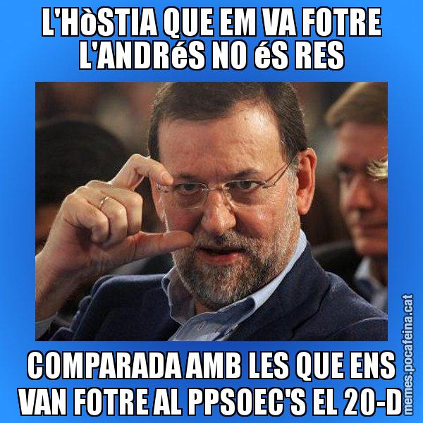 L'HòSTIA QUE EM VA FOTRE L'ANDRéS NO éS RES COMPARADA AMB LES QUE ENS VAN FOTRE AL PPSOEC'S EL 20-D - Rajoy titola