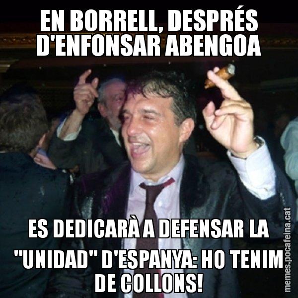 EN BORRELL, DESPRÉS D'ENFONSAR ABENGOA ES DEDICARÀ A DEFENSAR LA "UNIDAD" D'ESPANYA: HO TENIM DE COLLONS! - Laporta de Festa