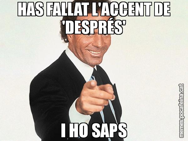HAS FALLAT L'ACCENT DE 'DESPRÉS' I HO SAPS