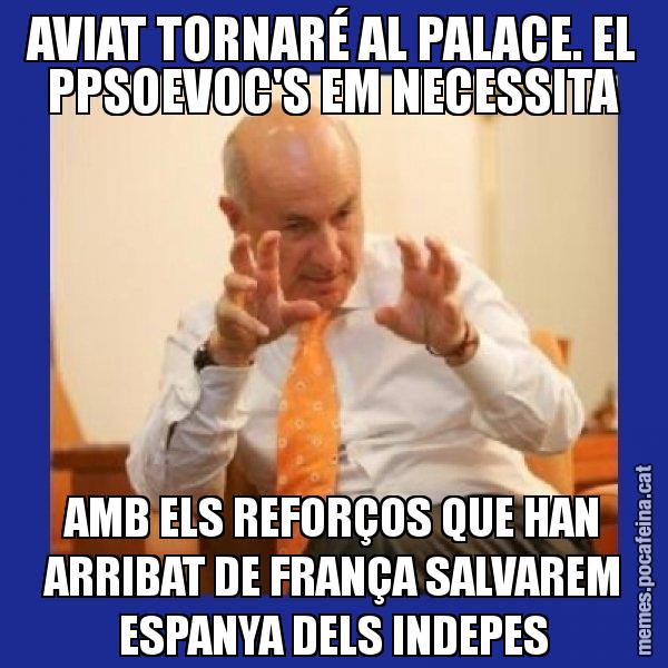 AVIAT TORNARÉ AL PALACE. EL PPSOEVOC'S EM NECESSITA AMB ELS REFORÇOS QUE HAN ARRIBAT DE FRANÇA SALVAREM ESPANYA DELS INDEPES - Duran i Lleida