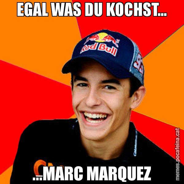EGAL WAS DU KOCHST... ...MARC MARQUEZ - Marc Marquez