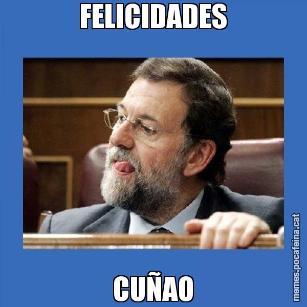 FELICIDADES CUÑAO - Mmmmmariano Rajoy