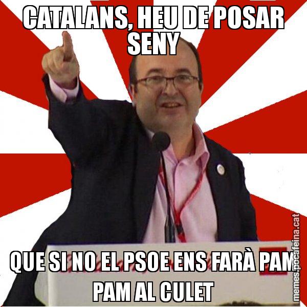 CATALANS, HEU DE POSAR SENY QUE SI NO EL PSOE ENS FARÀ PAM PAM AL CULET - Miquel Iceta