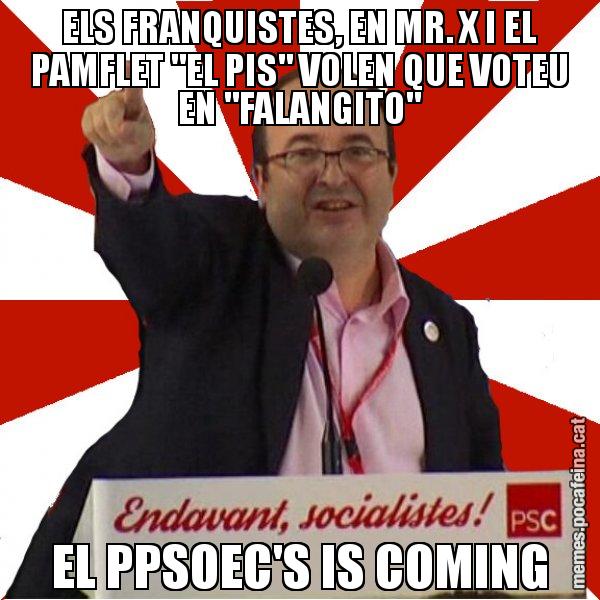 ELS FRANQUISTES, EN MR. X I EL PAMFLET "EL PIS" VOLEN QUE VOTEU EN "FALANGITO" EL PPSOEC'S IS COMING - Miquel Iceta