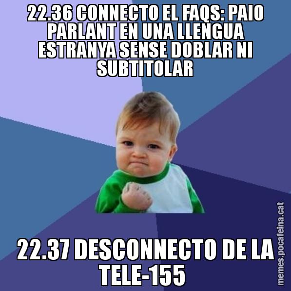 22.36 CONNECTO EL FAQS: PAIO PARLANT EN UNA LLENGUA ESTRANYA SENSE DOBLAR NI SUBTITOLAR 22.37 DESCONNECTO DE LA TELE-155 - Success Kid