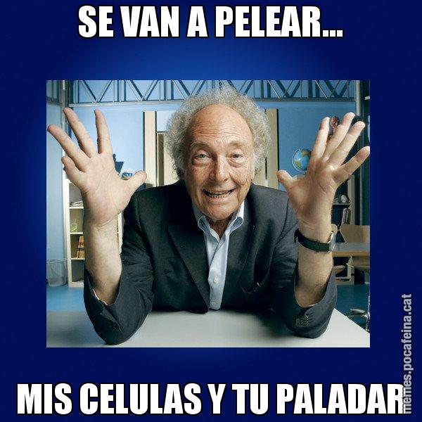 SE VAN A PELEAR... MIS CELULAS Y TU PALADAR - Eduard Punset