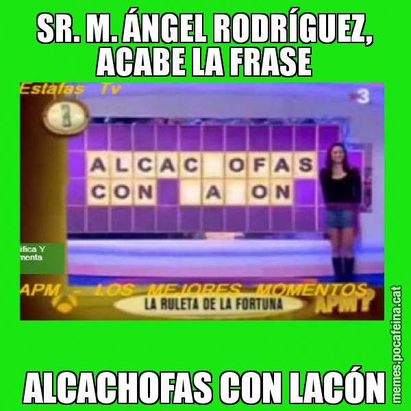 SR. M. ÁNGEL RODRÍGUEZ, ACABE LA FRASE ALCACHOFAS CON LACÓN
