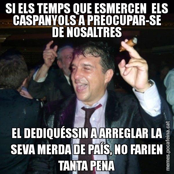 SI ELS TEMPS QUE ESMERCEN  ELS CASPANYOLS A PREOCUPAR-SE DE NOSALTRES EL DEDIQUÉSSIN A ARREGLAR LA SEVA MERDA DE PAÍS, NO FARIEN TANTA PENA - Laporta de Festa