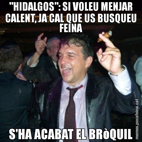 "HIDALGOS": SI VOLEU MENJAR CALENT, JA CAL QUE US BUSQUEU FEINA S'HA ACABAT EL BRòQUIL - Laporta de Festa