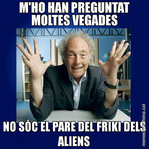 M'HO HAN PREGUNTAT MOLTES VEGADES NO SÓC EL PARE DEL FRIKI DELS ALIENS - Eduard Punset
