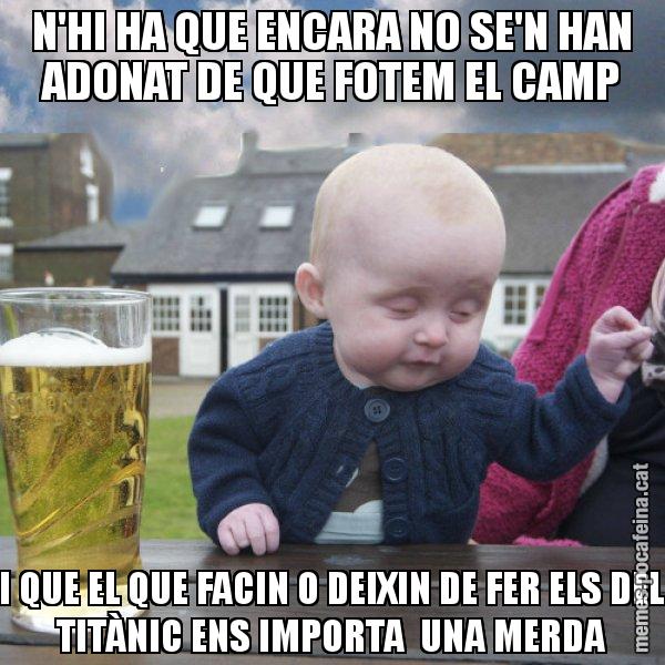 N'HI HA QUE ENCARA NO SE'N HAN ADONAT DE QUE FOTEM EL CAMP I QUE EL QUE FACIN O DEIXIN DE FER ELS DEL TITÀNIC ENS IMPORTA  UNA MERDA - El nen begut