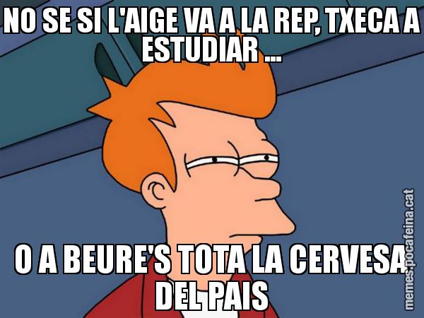 NO SE SI L'AIGE VA A LA REP, TXECA A ESTUDIAR ... O A BEURE'S TOTA LA CERVESA DEL PAIS - Futurama Fry