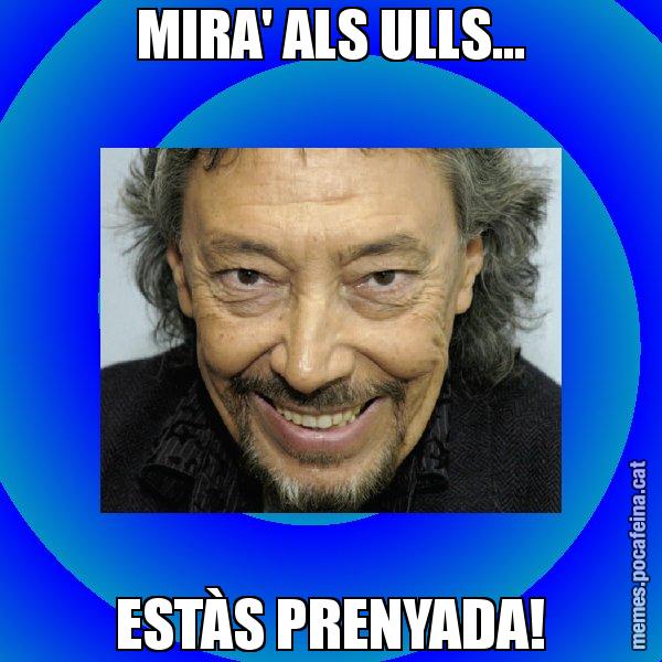 MIRA' ALS ULLS... ESTÀS PRENYADA! - Llongueras