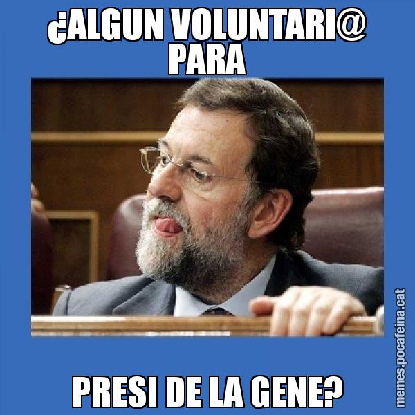 ¿ALGUN VOLUNTARI@ PARA PRESI DE LA GENE? - Mmmmmariano Rajoy
