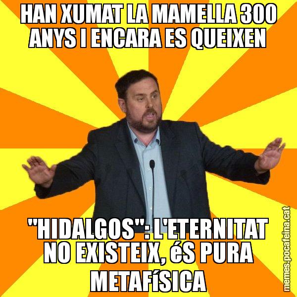 HAN XUMAT LA MAMELLA 300 ANYS I ENCARA ES QUEIXEN "HIDALGOS": L'ETERNITAT NO EXISTEIX, éS PURA METAFíSICA - Oriol Junqueras freeena!
