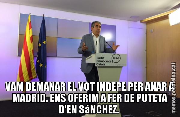 VAM DEMANAR EL VOT INDEPE PER ANAR A MADRID. ENS OFERIM A FER DE PUTETA D'EN SáNCHEZ.