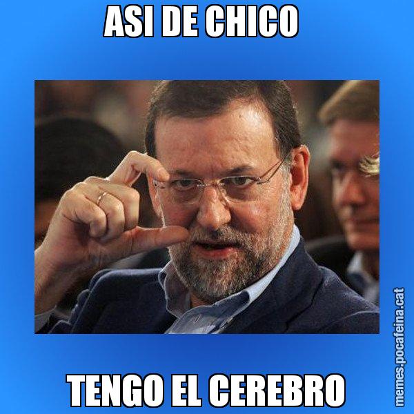 ASI DE CHICO  TENGO EL CEREBRO - Rajoy titola