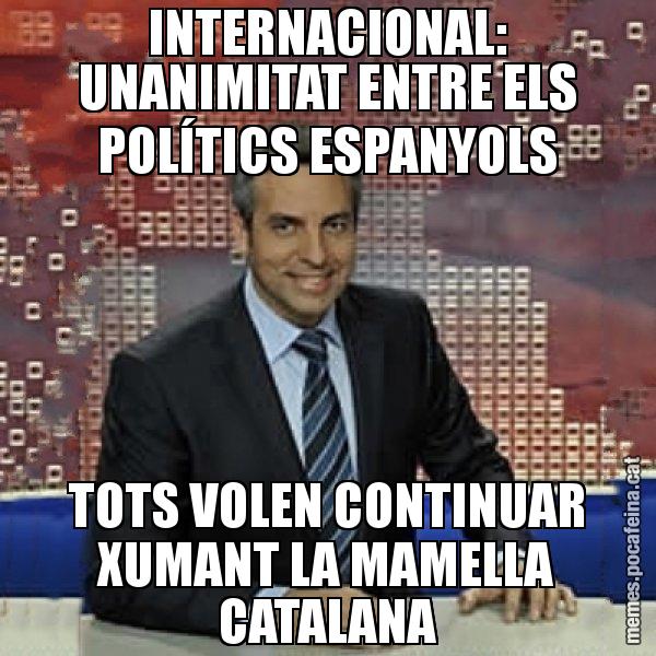 INTERNACIONAL: UNANIMITAT ENTRE ELS POLÍTICS ESPANYOLS TOTS VOLEN CONTINUAR XUMANT LA MAMELLA CATALANA - Trollicer
