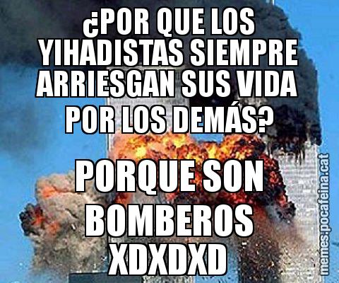 ¿POR QUE LOS YIHADISTAS SIEMPRE ARRIESGAN SUS VIDA POR LOS DEMÁS? PORQUE SON BOMBEROS XDXDXD