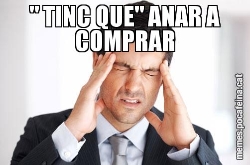 " TINC QUE" ANAR A COMPRAR