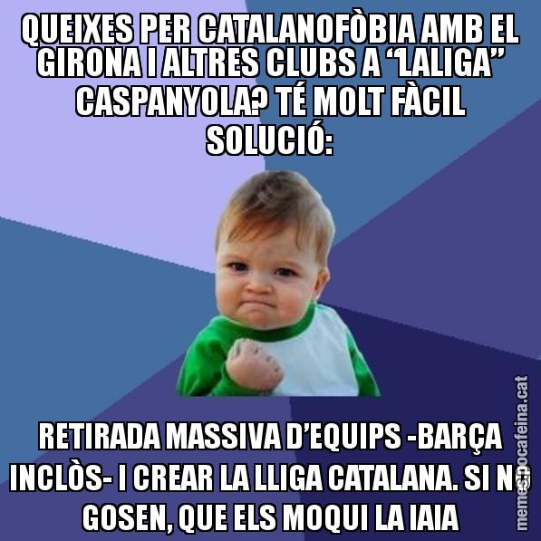 QUEIXES PER CATALANOFÒBIA AMB EL GIRONA I ALTRES CLUBS A “LALIGA” CASPANYOLA? TÉ MOLT FÀCIL SOLUCIÓ: RETIRADA MASSIVA D’EQUIPS -BARÇA INCLÒS- I CREAR LA LLIGA CATALANA. SI NO GOSEN, QUE ELS MOQUI LA IAIA - Success Kid