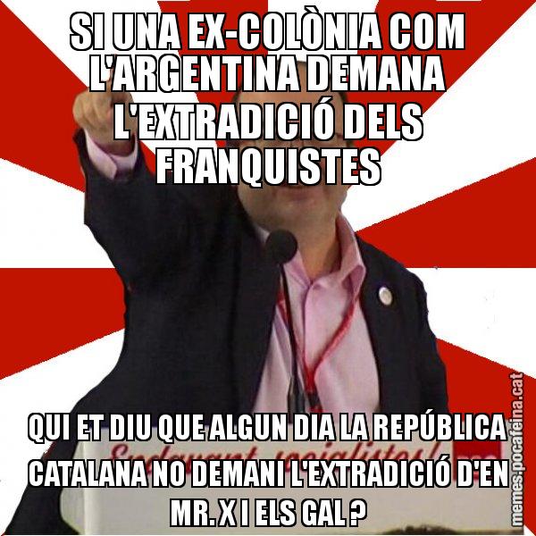 SI UNA EX-COLÒNIA COM L'ARGENTINA DEMANA L'EXTRADICIÓ DELS FRANQUISTES QUI ET DIU QUE ALGUN DIA LA REPÚBLICA CATALANA NO DEMANI L'EXTRADICIÓ D'EN MR. X I ELS GAL ? - Miquel Iceta