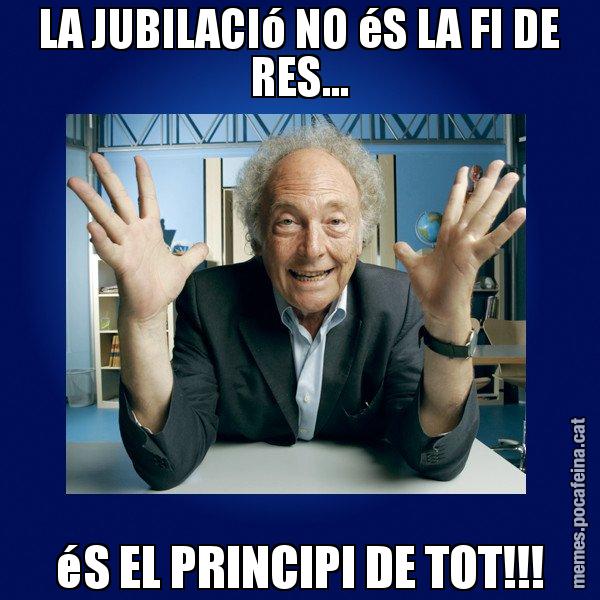 LA JUBILACIó NO éS LA FI DE RES... éS EL PRINCIPI DE TOT!!! - Eduard Punset