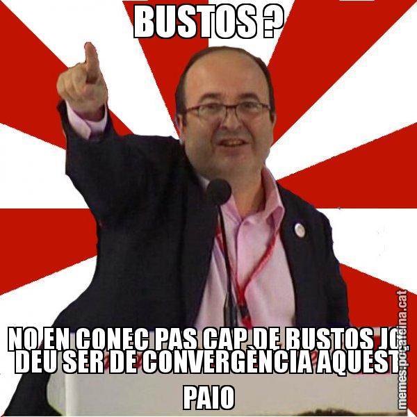 BUSTOS ? NO EN CONEC PAS CAP DE BUSTOS JO. DEU SER DE CONVERGÈNCIA AQUEST PAIO - Miquel Iceta