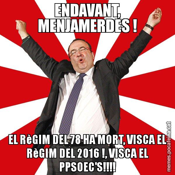 ENDAVANT, MENJAMERDES ! EL RèGIM DEL 78 HA MORT, VISCA EL RèGIM DEL 2016 !, VISCA EL PPSOEC'S!!!! - Miquel Iceta - 27S