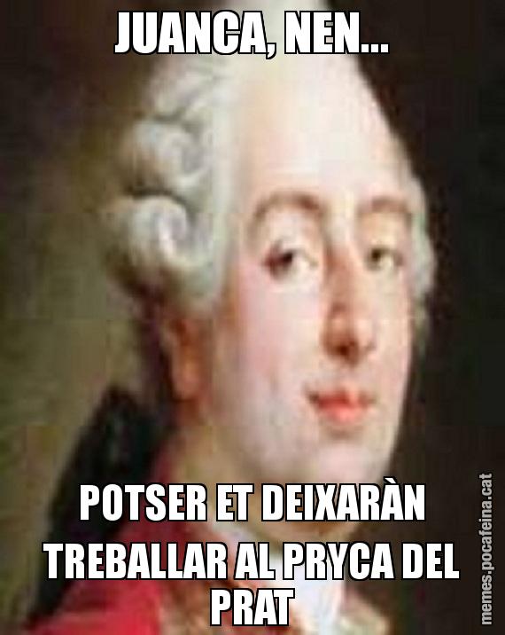 JUANCA, NEN... POTSER ET DEIXARÀN TREBALLAR AL PRYCA DEL PRAT
