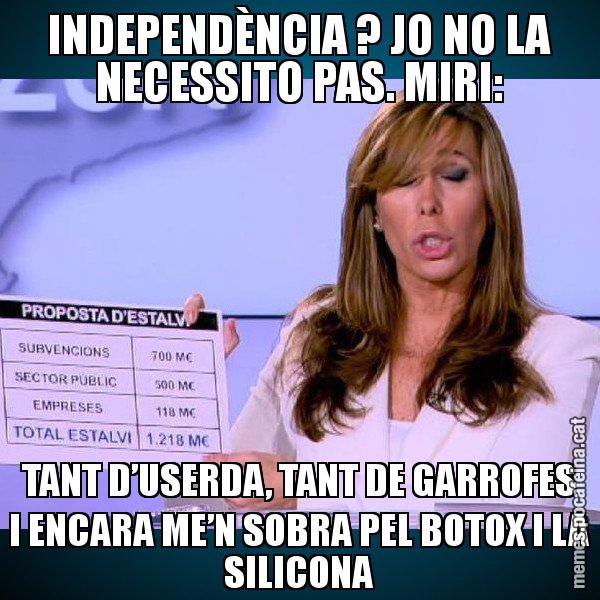 INDEPENDÈNCIA ? JO NO LA NECESSITO PAS. MIRI: TANT D’USERDA, TANT DE GARROFES I ENCARA ME’N SOBRA PEL BOTOX I LA SILICONA - Alícia Paper i Suma